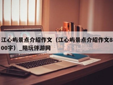 江心屿景点介绍作文（江心屿景点介绍作文800字）_陪玩伴游网