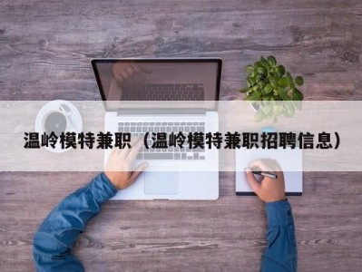 温岭模特兼职（温岭模特兼职招聘信息）