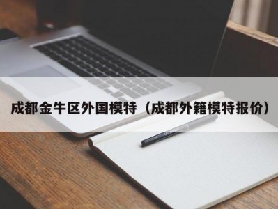 成都金牛区外国模特（成都外籍模特报价）